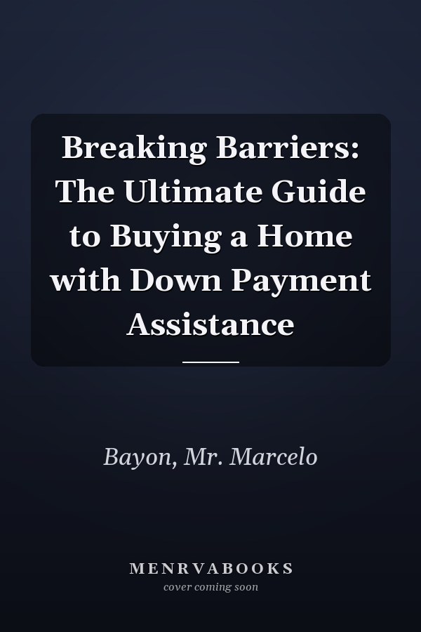 Breaking Barriers: The Ultimate Guide to Buying a Home with Down Payment Assistance