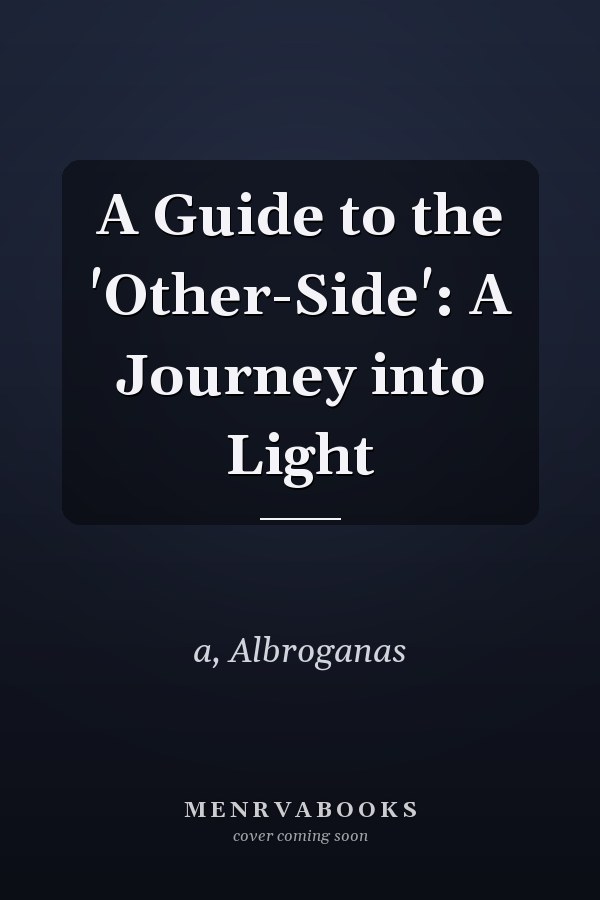 A Guide to the 'Other-Side': A Journey into Light