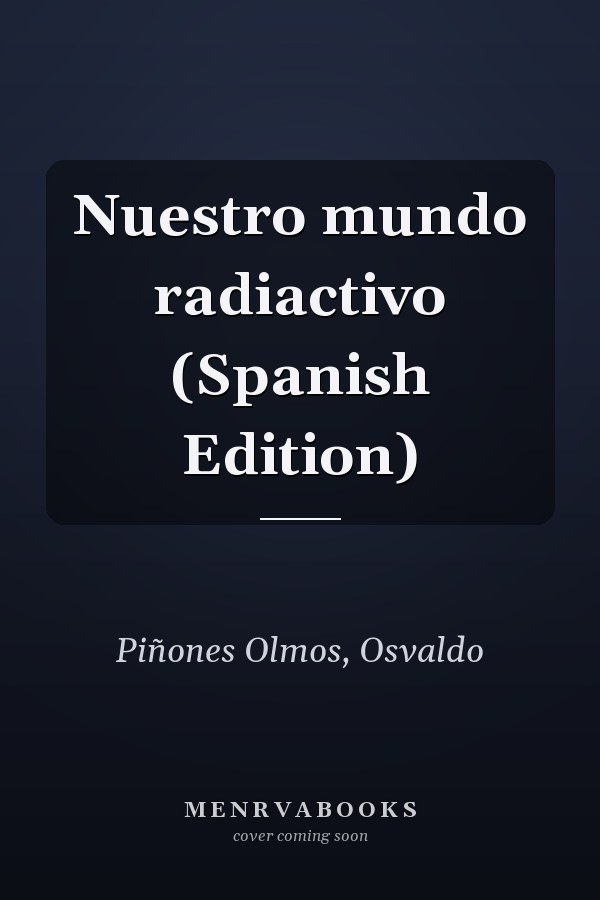 Nuestro mundo radiactivo (Spanish Edition)