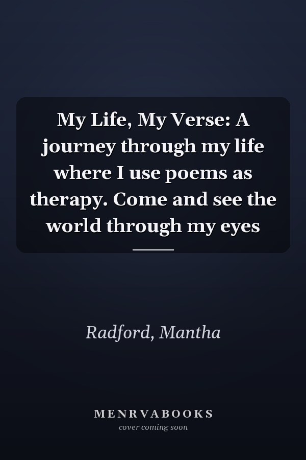 My Life, My Verse: A journey through my life where I use poems as therapy. Come and see the world through my eyes
