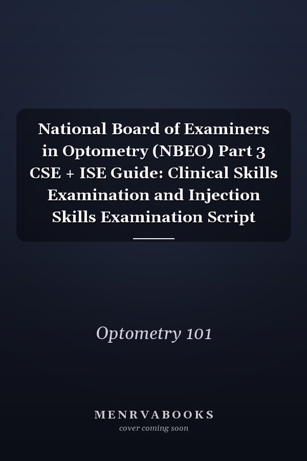 National Board of Examiners in Optometry (NBEO) Part 3 CSE + ISE Guide: Clinical Skills Examination and Injection Skills Examination Script
