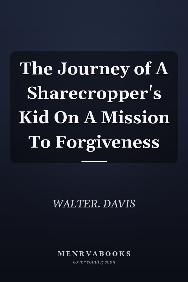 The Journey of A Sharecropper's Kid On A Mission To Forgiveness