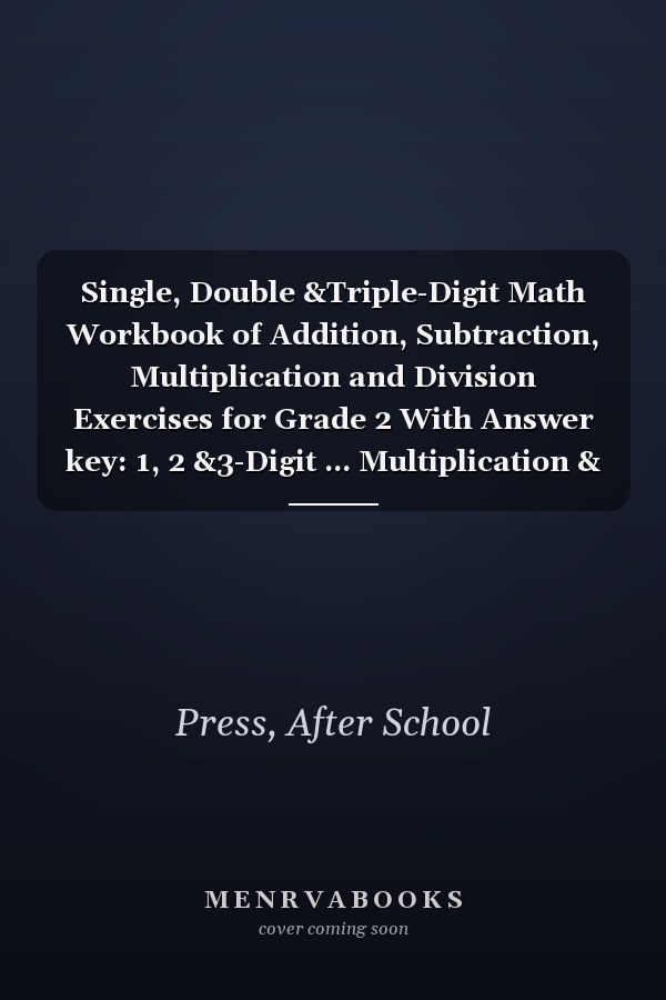 Single, Double &Triple-Digit Math Workbook of Addition, Subtraction, Multiplication and Division Exercises for Grade 2 With Answer key: 1, 2 &3-Digit ... Multiplication & Division Exercises