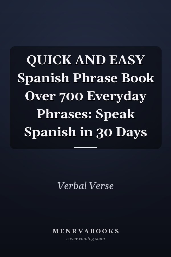 QUICK AND EASY Spanish Phrase Book Over 700 Everyday Phrases: Speak Spanish in 30 Days