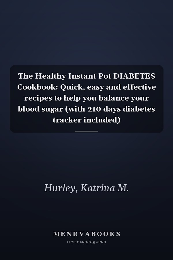 The Healthy Instant Pot DIABETES Cookbook: Quick, easy and effective recipes to help you balance your blood sugar (with 210 days diabetes tracker included)