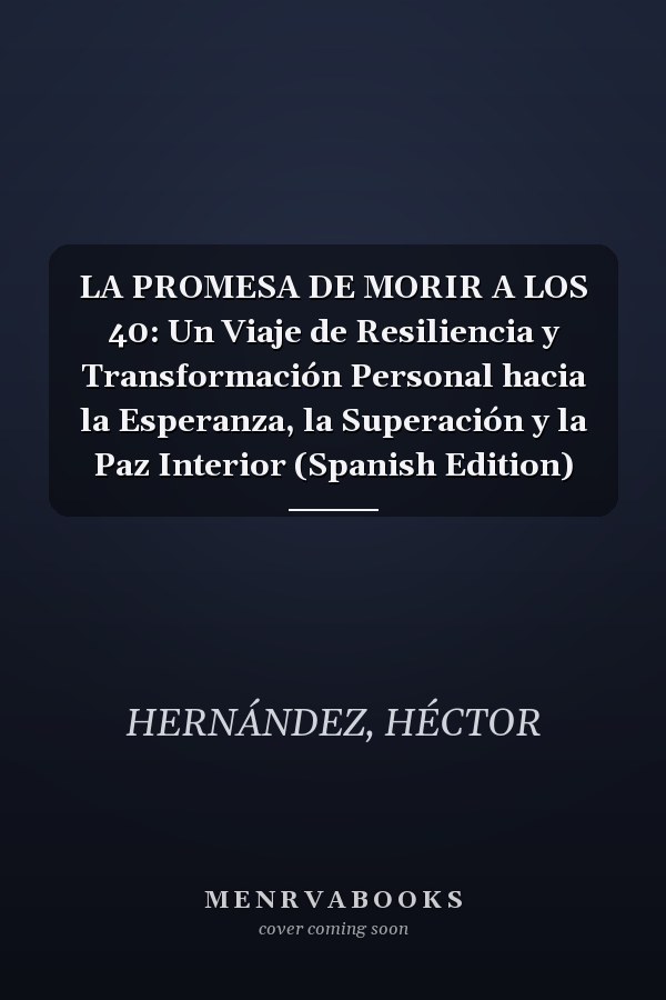 LA PROMESA DE MORIR A LOS 40: Un Viaje de Resiliencia y Transformación Personal hacia la Esperanza, la Superación y la Paz Interior (Spanish Edition)