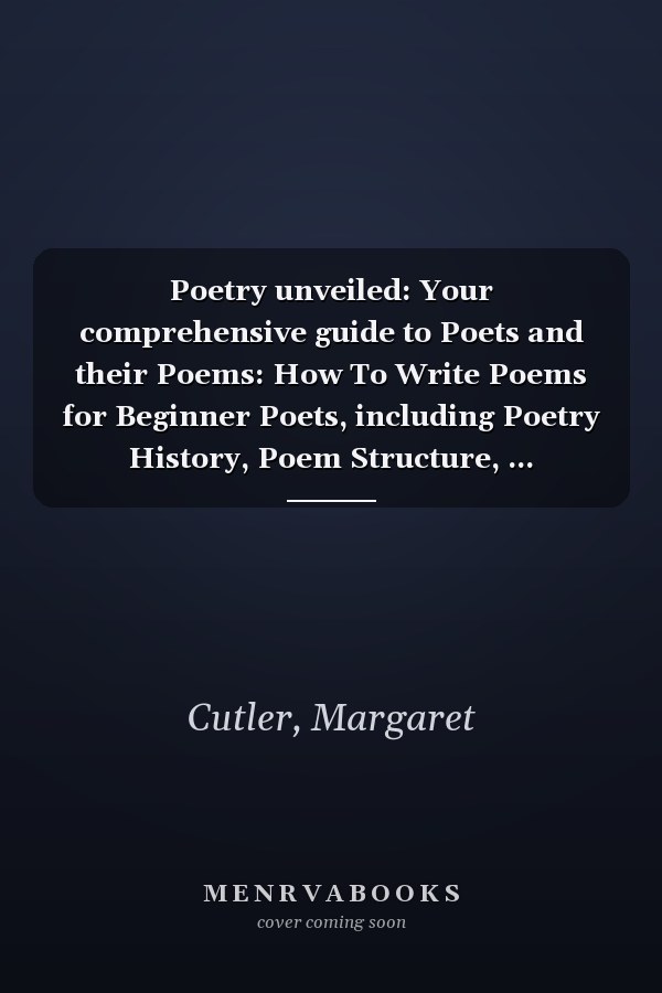 Poetry unveiled: Your comprehensive guide to Poets and their Poems: How To Write Poems for Beginner Poets, including Poetry History, Poem Structure, ... Rhythms and Word Choice (How to...series)