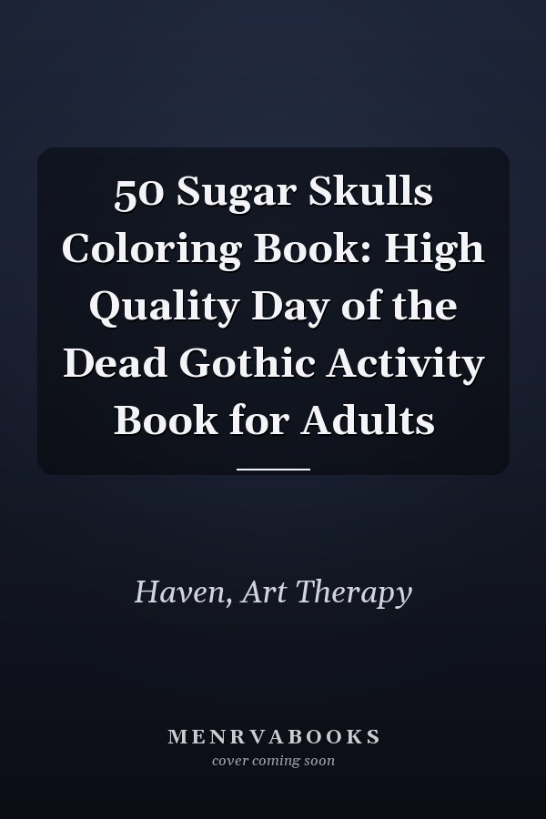 50 Sugar Skulls Coloring Book: High Quality Day of the Dead Gothic Activity Book for Adults