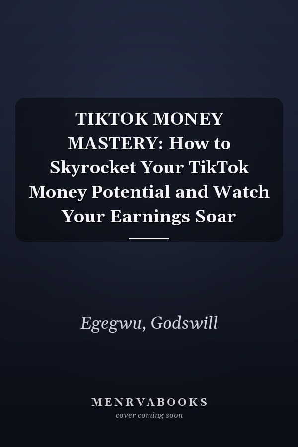TIKTOK MONEY MASTERY: How to Skyrocket Your TikTok Money Potential and Watch Your Earnings Soar