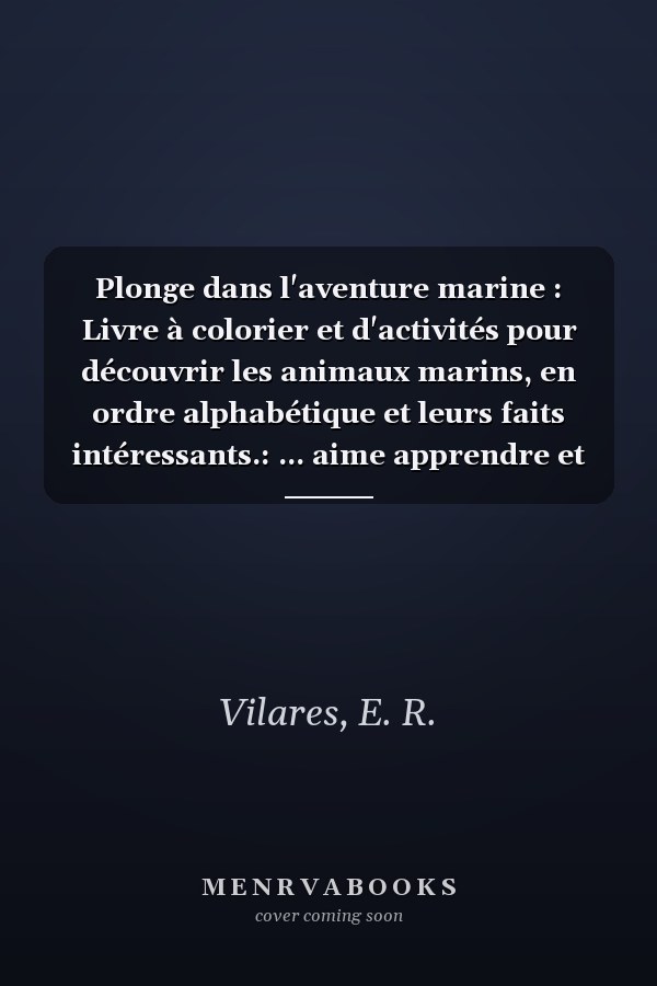Plonge dans l'aventure marine : Livre à colorier et d'activités pour découvrir les animaux marins, en ordre alphabétique et leurs faits intéressants.: ... aime apprendre et colorier! (French Edition)
