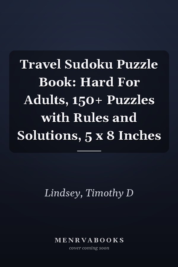 Travel Sudoku Puzzle Book: Hard For Adults, 150+ Puzzles with Rules and Solutions, 5 x 8 Inches