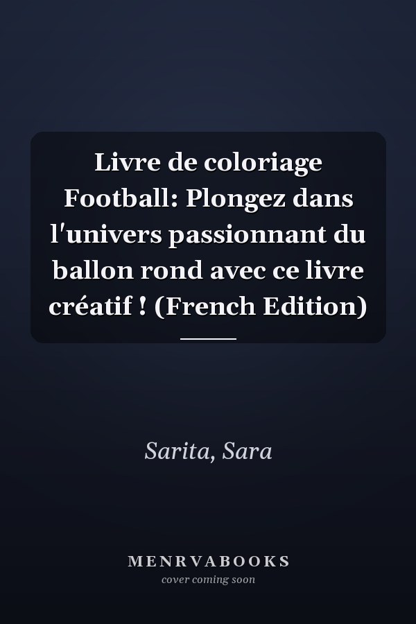 Livre de coloriage Football: Plongez dans l'univers passionnant du ballon rond avec ce livre créatif ! (French Edition)