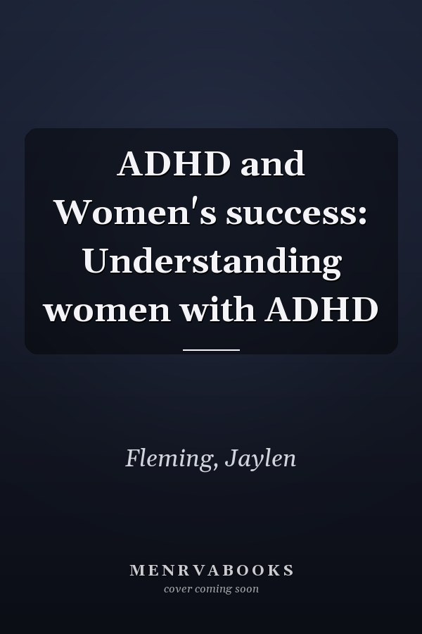 ADHD and Women's success: Understanding women with ADHD