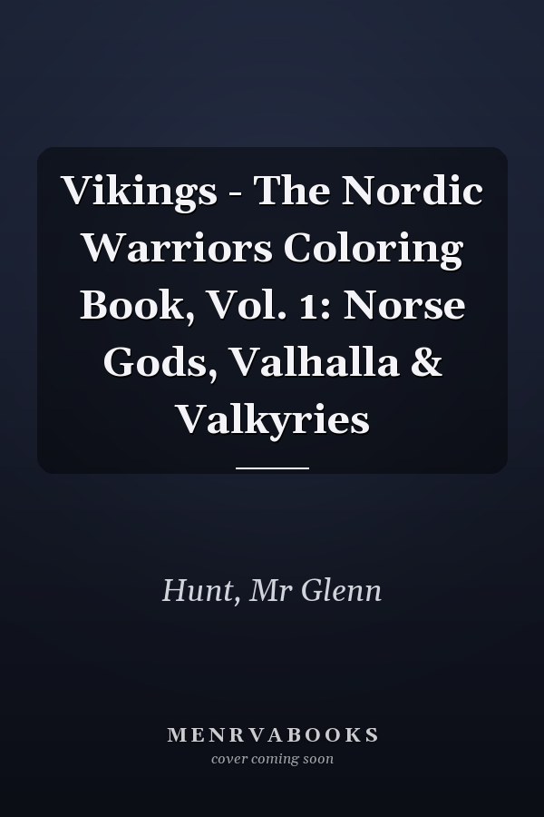 Vikings - The Nordic Warriors Coloring Book, Vol. 1: Norse Gods, Valhalla & Valkyries