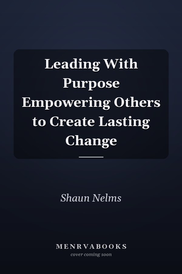 Leading With Purpose Empowering Others to Create Lasting Change