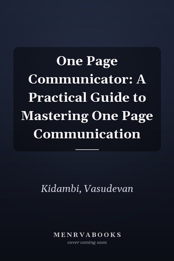 One Page Communicator: A Practical Guide to Mastering One Page Communication