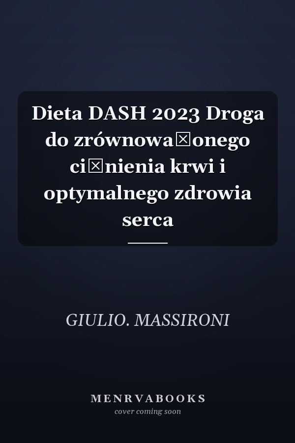 Dieta DASH 2023 Droga do zrównoważonego ciśnienia krwi i optymalnego zdrowia serca