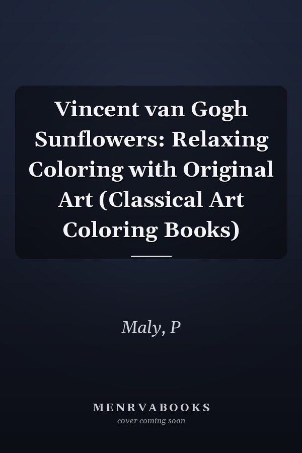 Vincent van Gogh Sunflowers: Relaxing Coloring with Original Art (Classical Art Coloring Books)
