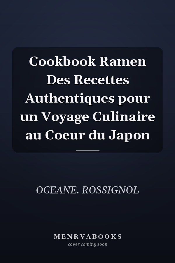 Cookbook Ramen Des Recettes Authentiques pour un Voyage Culinaire au Coeur du Japon