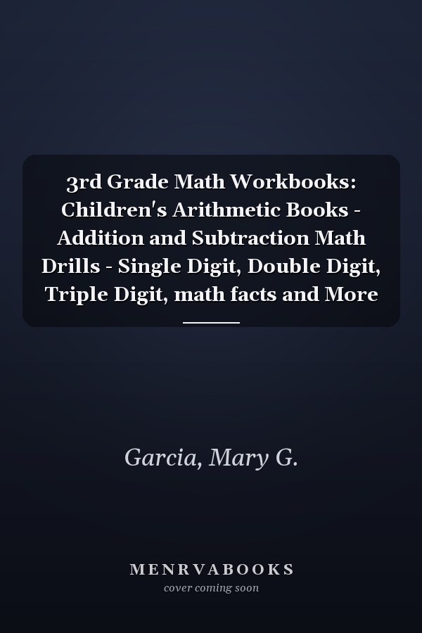 3rd Grade Math Workbooks: Children's Arithmetic Books - Addition and Subtraction Math Drills - Single Digit, Double Digit, Triple Digit, math facts and More