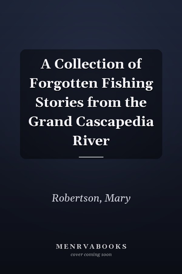 A Collection of Forgotten Fishing Stories from the Grand Cascapedia River