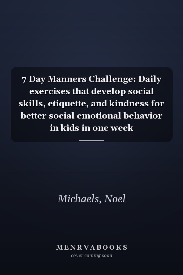 7 Day Manners Challenge: Daily exercises that develop social skills, etiquette, and kindness for better social emotional behavior in kids in one week