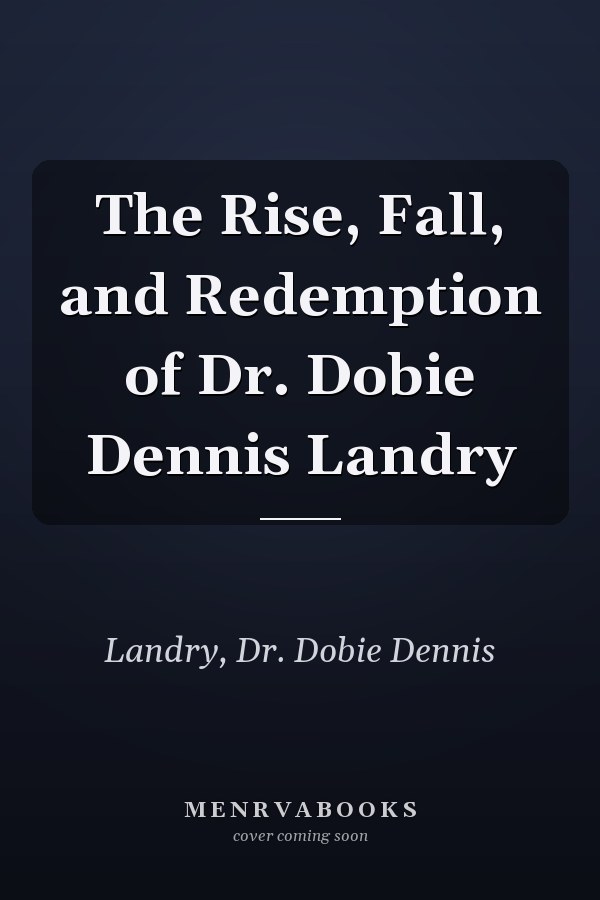 The Rise, Fall, and Redemption of Dr. Dobie Dennis Landry