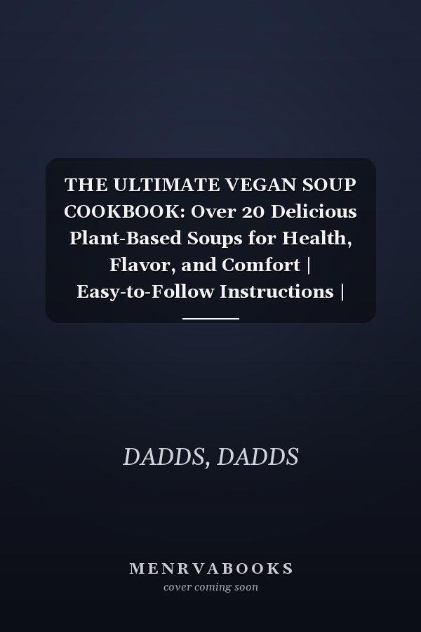 THE ULTIMATE VEGAN SOUP COOKBOOK: Over 20 Delicious Plant-Based Soups for Health, Flavor, and Comfort | Easy-to-Follow Instructions | Budget-Friendly Ingredients | Beginner-Friendly Soup Cookbook