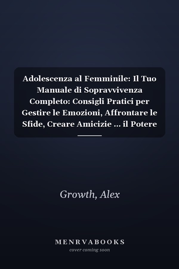 Adolescenza al Femminile: Il Tuo Manuale di Sopravvivenza Completo: Consigli Pratici per Gestire le Emozioni, Affrontare le Sfide, Creare Amicizie ... il Potere della Tua Unicità (Italian Edition)