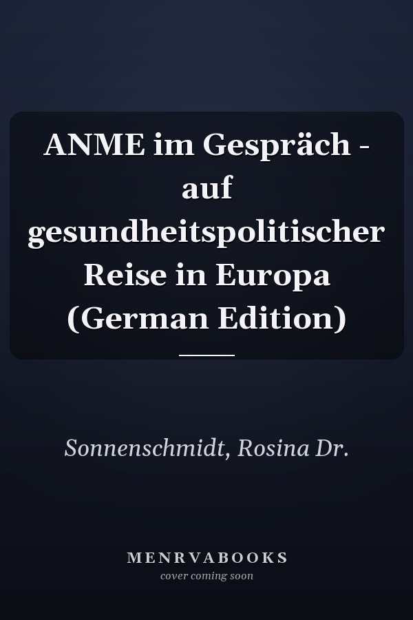 ANME im Gespräch - auf gesundheitspolitischer Reise in Europa (German Edition)