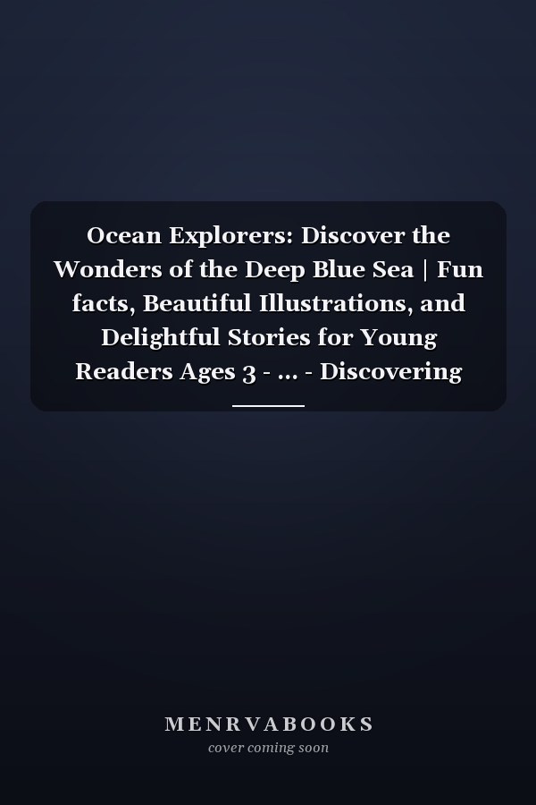 Ocean Explorers: Discover the Wonders of the Deep Blue Sea | Fun facts, Beautiful Illustrations, and Delightful Stories for Young Readers Ages 3 - ... - Discovering Creatures in the Wild)