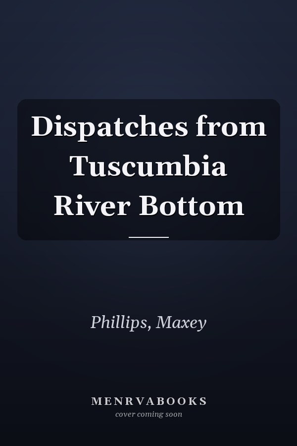 Dispatches from Tuscumbia River Bottom