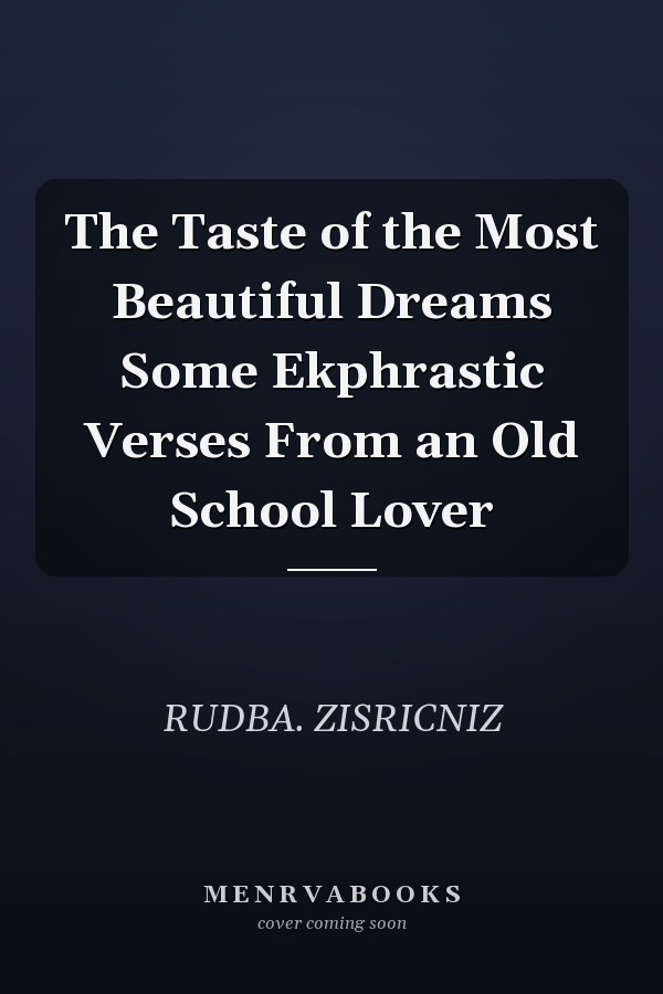 The Taste of the Most Beautiful Dreams Some Ekphrastic Verses From an Old School Lover