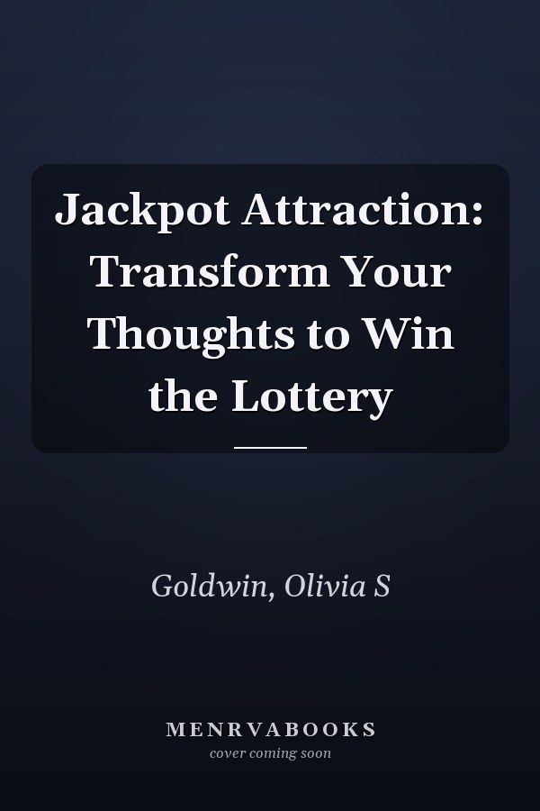 Jackpot Attraction: Transform Your Thoughts to Win the Lottery