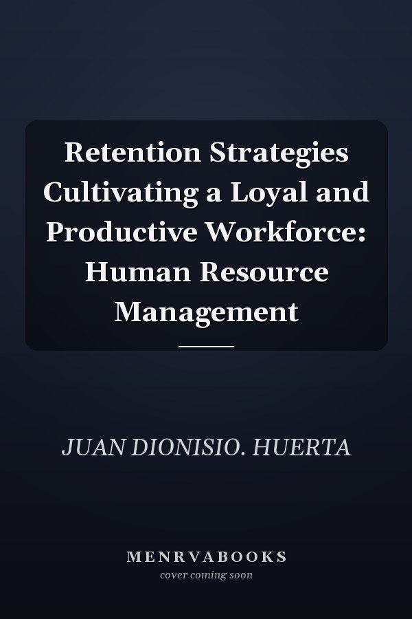 Retention Strategies Cultivating a Loyal and Productive Workforce: Human Resource Management