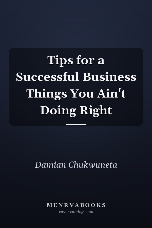 Tips for a Successful Business Things You Ain't Doing Right