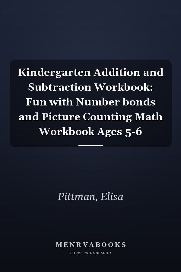 Kindergarten Addition and Subtraction Workbook: Fun with Number bonds and Picture Counting Math Workbook Ages 5-6