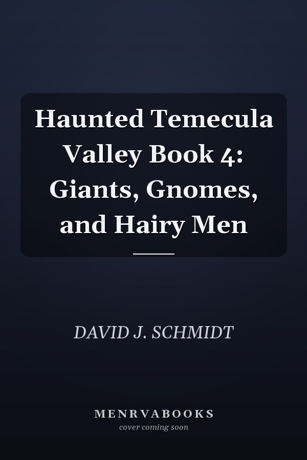 Haunted Temecula Valley Book 4: Giants, Gnomes, and Hairy Men