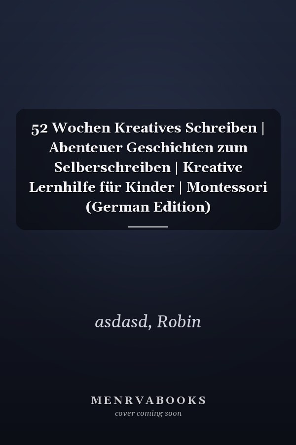 52 Wochen Kreatives Schreiben | Abenteuer Geschichten zum Selberschreiben | Kreative Lernhilfe für Kinder | Montessori (German Edition)