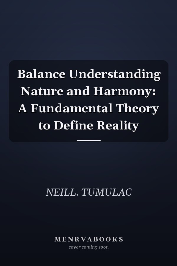 Balance Understanding Nature and Harmony: A Fundamental Theory to Define Reality