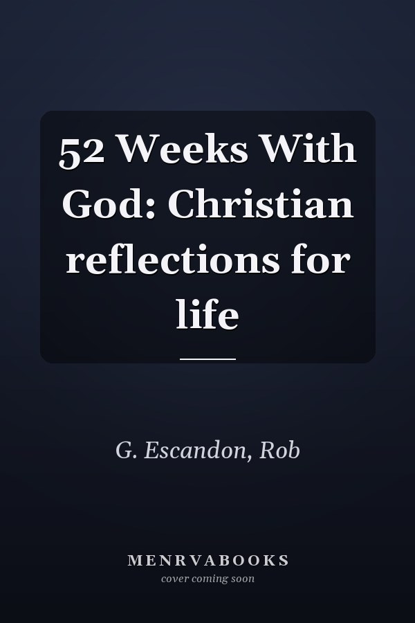 52 Weeks With God: Christian reflections for life