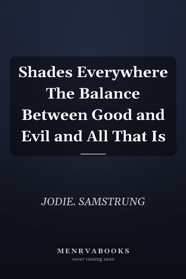 Shades Everywhere The Balance Between Good and Evil and All That Is