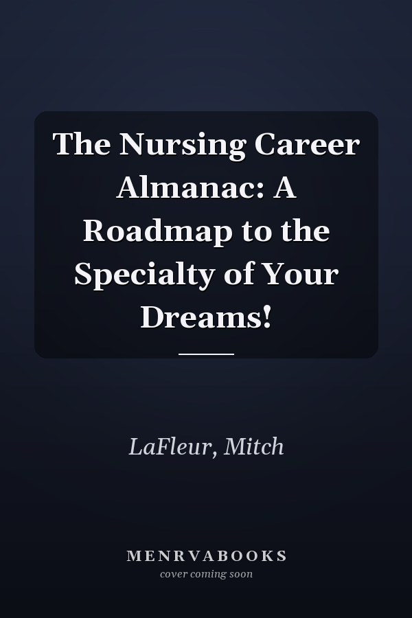 The Nursing Career Almanac: A Roadmap to the Specialty of Your Dreams!