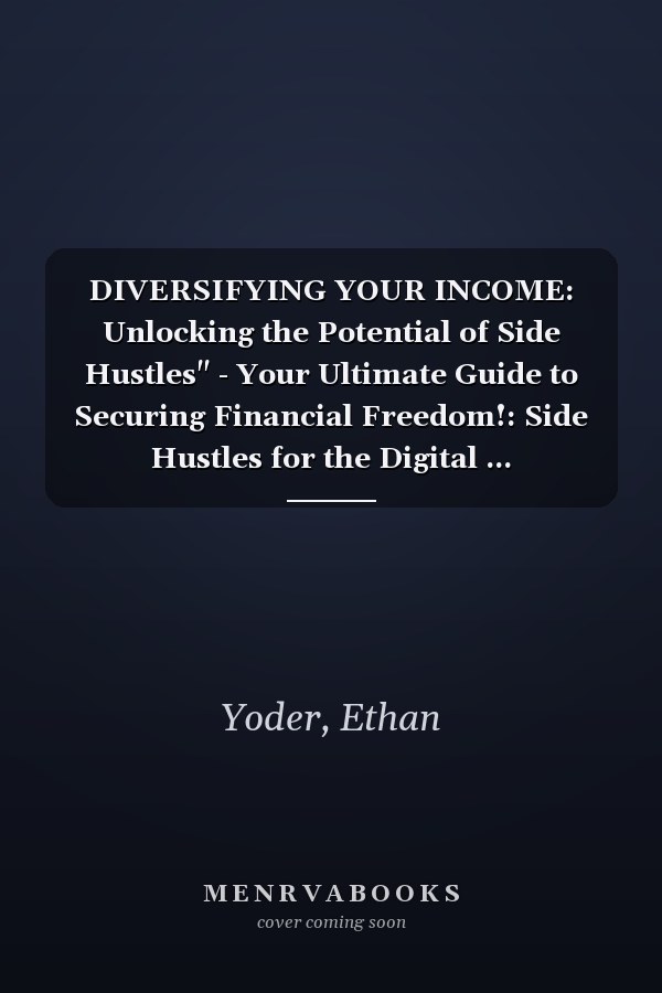 DIVERSIFYING YOUR INCOME: Unlocking the Potential of Side Hustles" - Your Ultimate Guide to Securing Financial Freedom!: Side Hustles for the Digital ... (DIVERSIFYING YOUR INCOME SERIES 1)