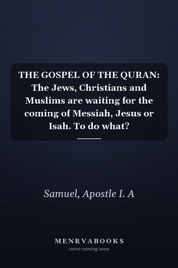 THE GOSPEL OF THE QURAN: The Jews, Christians and Muslims are waiting for the coming of Messiah, Jesus or Isah. To do what?