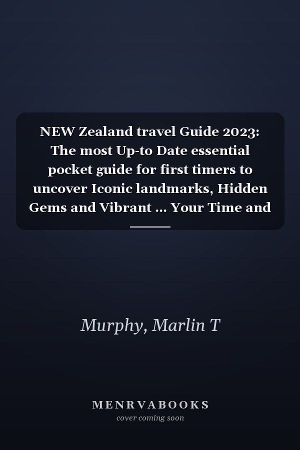 NEW Zealand travel Guide 2023: The most Up-to Date essential pocket guide for first timers to uncover Iconic landmarks, Hidden Gems and Vibrant ... Your Time and Design The Ultimate Journey