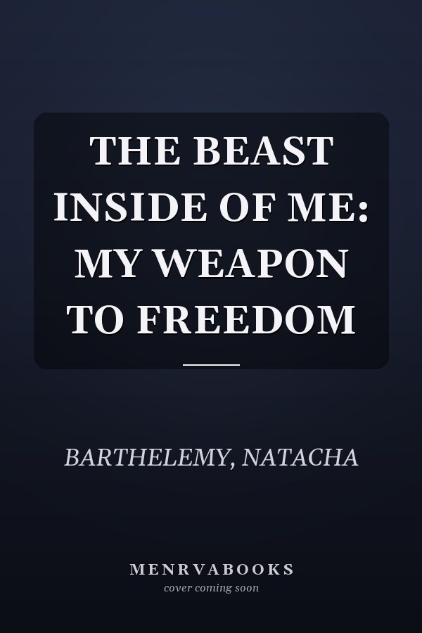 THE BEAST INSIDE OF ME: MY WEAPON TO FREEDOM