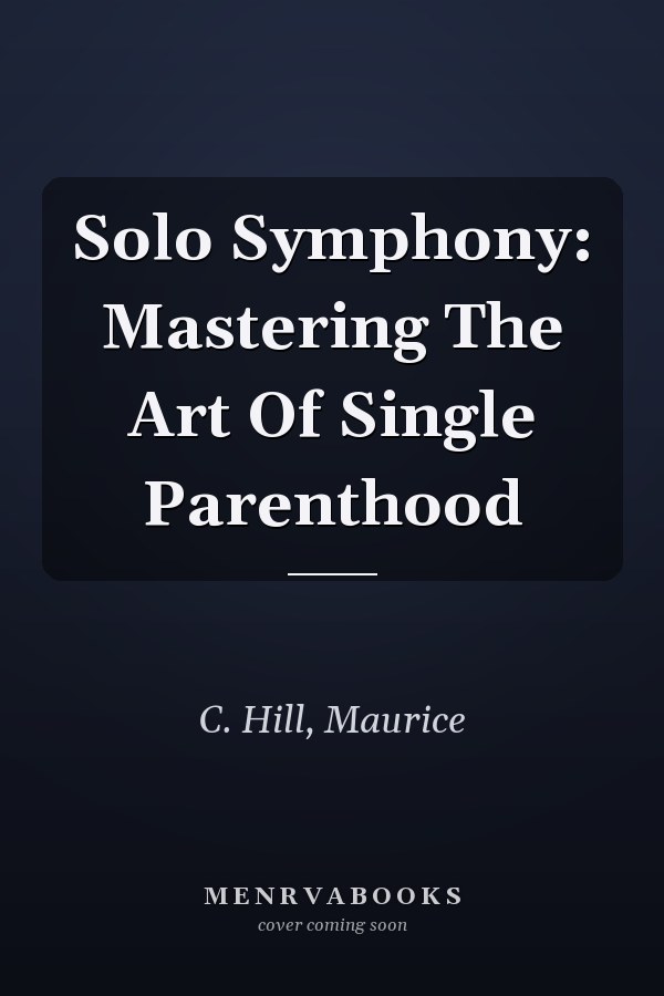 Solo Symphony: Mastering The Art Of Single Parenthood