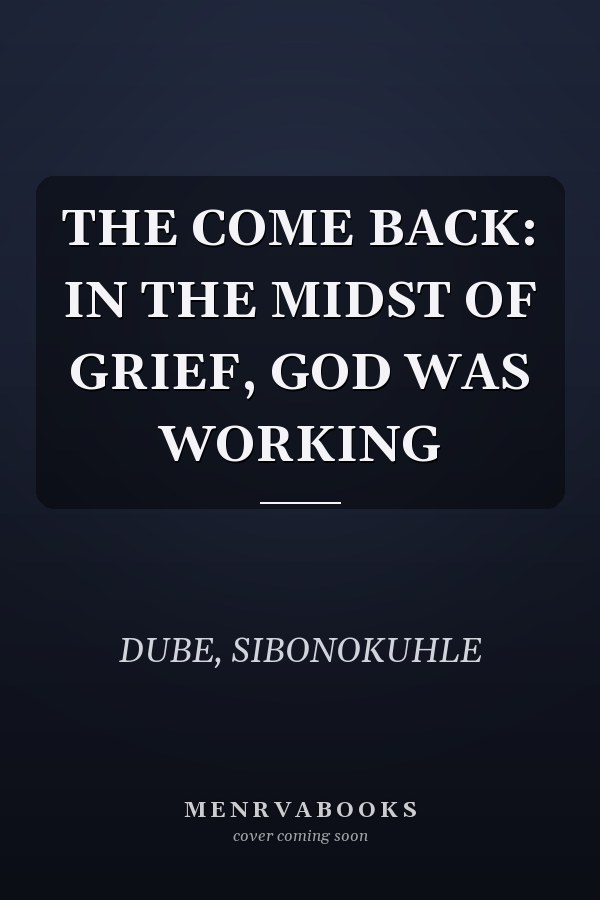 THE COME BACK: IN THE MIDST OF GRIEF, GOD WAS WORKING