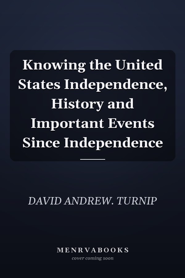 Knowing the United States Independence, History and Important Events Since Independence
